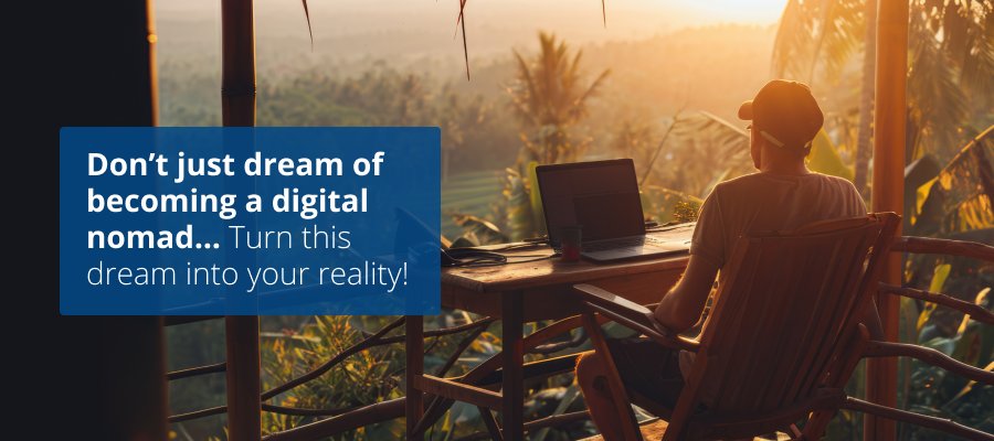 Don’t just dream of becoming a digital nomad… Turn this dream into your reality!